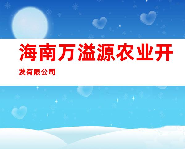 海南万溢源农业开发有限公司