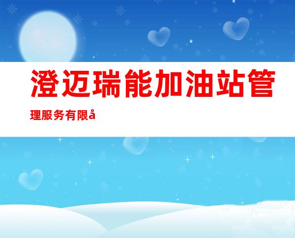 澄迈瑞能加油站管理服务有限公司